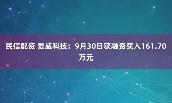 民信配资 爱威科技：9月30日获融资买入161.70万元